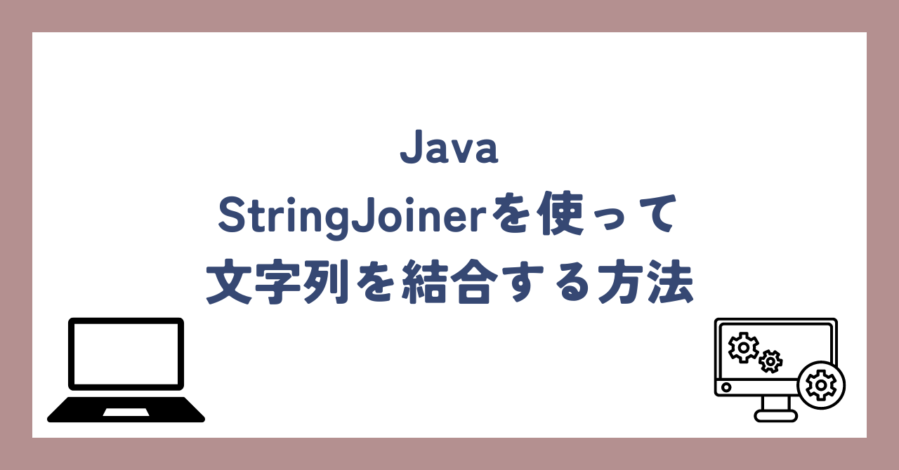 StringJoinerを使って文字列を結合する方法 | Javaエンジニアのつぶやき